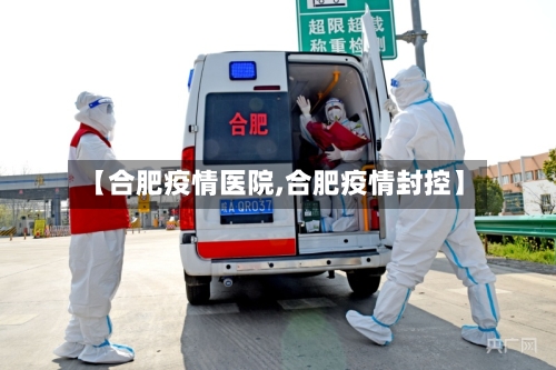 【合肥疫情医院,合肥疫情封控】-第2张图片