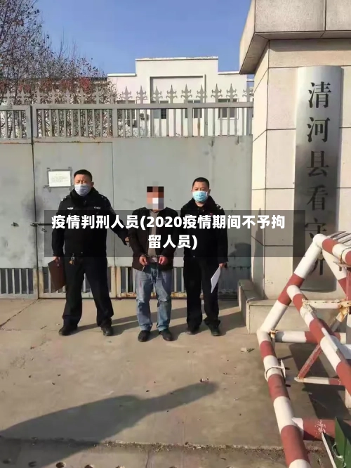疫情判刑人员(2020疫情期间不予拘留人员)