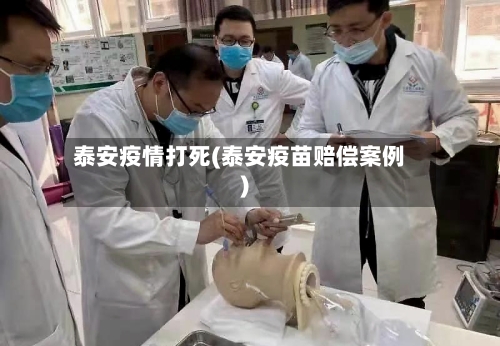 泰安疫情打死(泰安疫苗赔偿案例)