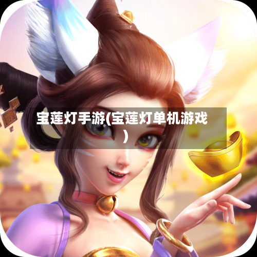 宝莲灯手游(宝莲灯单机游戏)-第2张图片