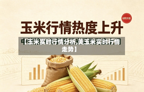 【玉米实时行情分析,美玉米实时行情走势】-第2张图片
