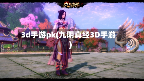 3d手游pk(九阴真经3D手游)-第3张图片