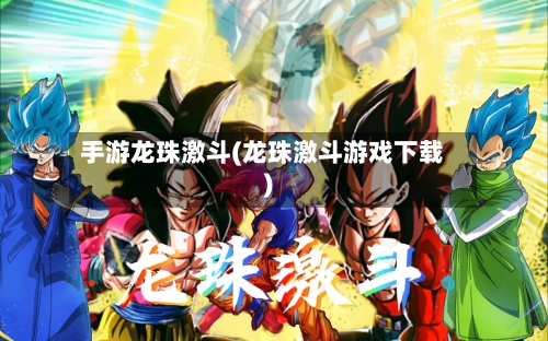 手游龙珠激斗(龙珠激斗游戏下载)-第2张图片