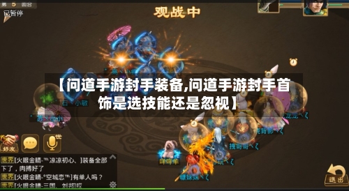【问道手游封手装备,问道手游封手首饰是选技能还是忽视】