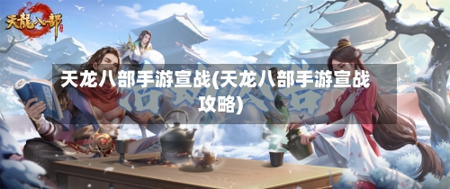 天龙八部手游宣战(天龙八部手游宣战攻略)