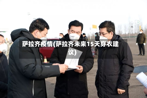 萨拉齐疫情(萨拉齐未来15天穿衣建议)-第3张图片