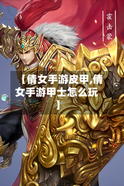 【倩女手游皮甲,倩女手游甲士怎么玩】-第2张图片