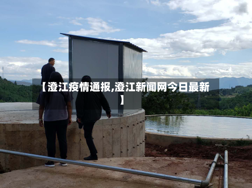 【澄江疫情通报,澄江新闻网今日最新】