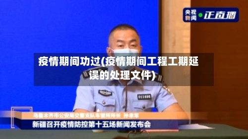 疫情期间功过(疫情期间工程工期延误的处理文件)