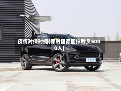 疫情对保时捷(保时捷德国拟裁员5000人)