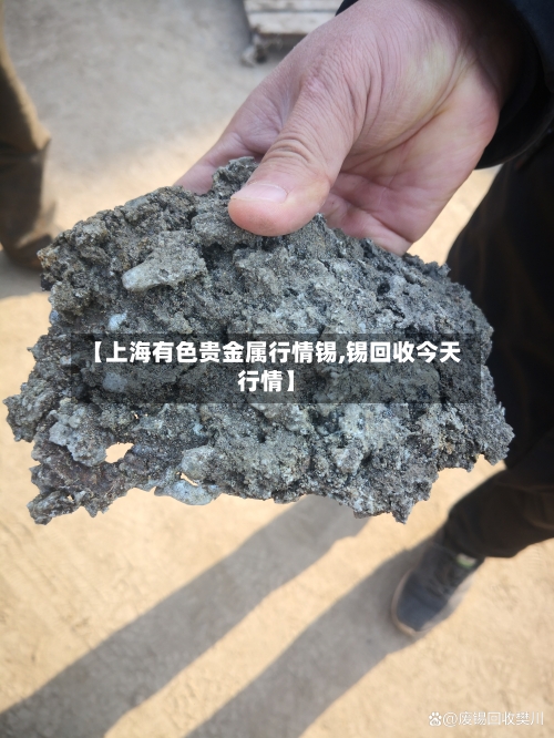 【上海有色贵金属行情锡,锡回收今天行情】