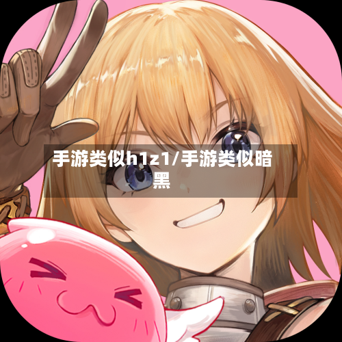 手游类似h1z1/手游类似暗黑