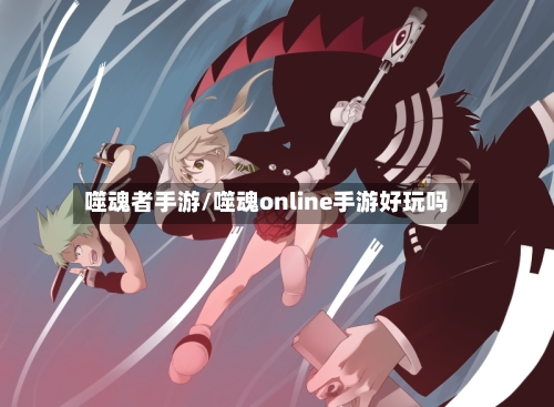 噬魂者手游/噬魂online手游好玩吗-第2张图片