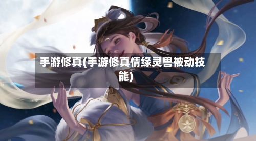 手游修真(手游修真情缘灵兽被动技能)