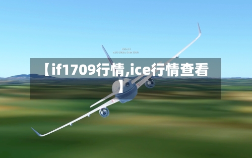 【if1709行情,ice行情查看】