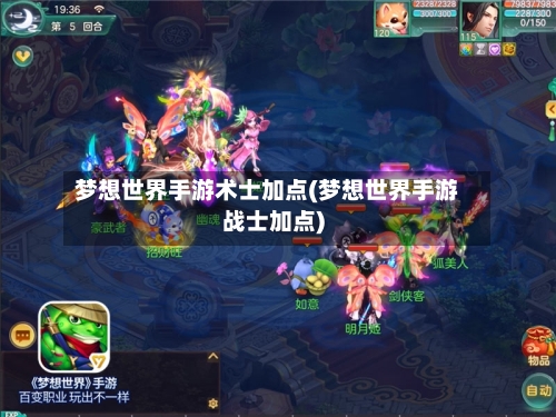 梦想世界手游术士加点(梦想世界手游战士加点)