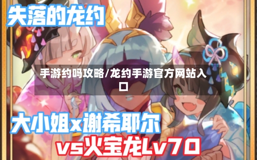 手游约吗攻略/龙约手游官方网站入口-第2张图片