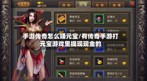 手游传奇怎么赚元宝/有传奇手游打元宝游戏里提现现金的-第2张图片