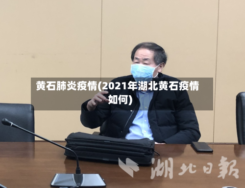 黄石肺炎疫情(2021年湖北黄石疫情如何)