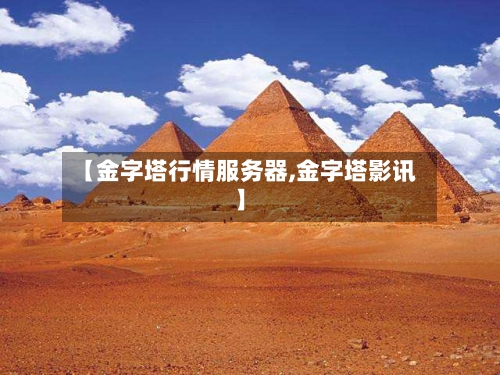 【金字塔行情服务器,金字塔影讯】
