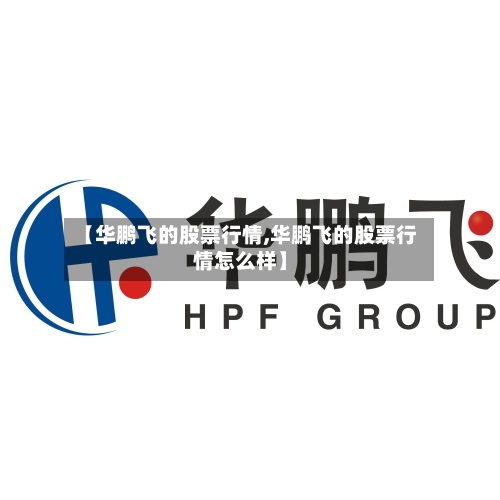 【华鹏飞的股票行情,华鹏飞的股票行情怎么样】-第2张图片