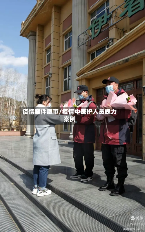 疫情案件庭审/疫情中医护人员魄力案例-第2张图片