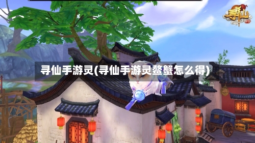 寻仙手游灵(寻仙手游灵鳌蟹怎么得)