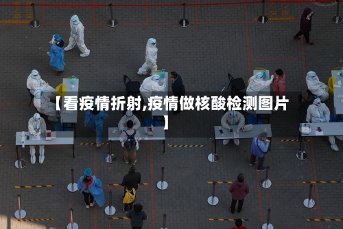 【看疫情折射,疫情做核酸检测图片】