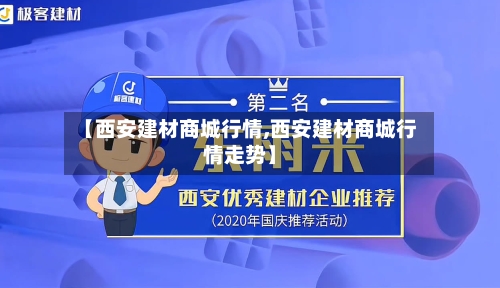 【西安建材商城行情,西安建材商城行情走势】