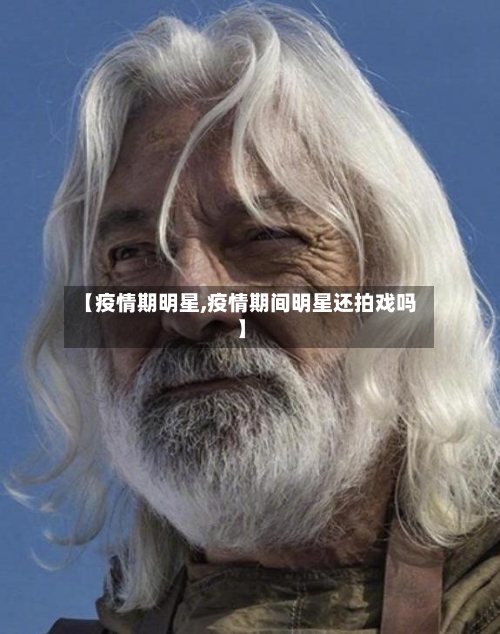 【疫情期明星,疫情期间明星还拍戏吗】-第3张图片