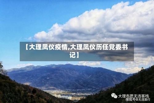 【大理凤仪疫情,大理凤仪历任党委书记】-第2张图片