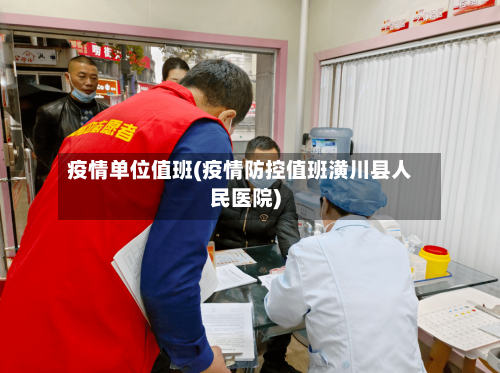 疫情单位值班(疫情防控值班潢川县人民医院)-第3张图片