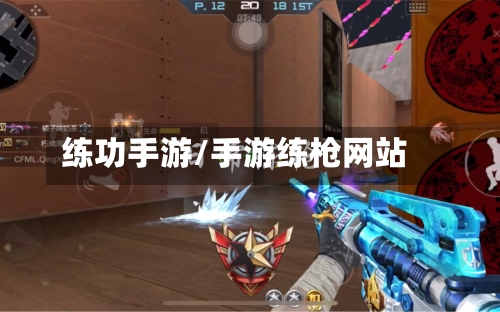 练功手游/手游练枪网站