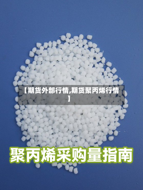 【期货外部行情,期货聚丙烯行情】-第2张图片