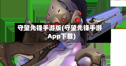 守望先锋手游版(守望先锋手游App下载)