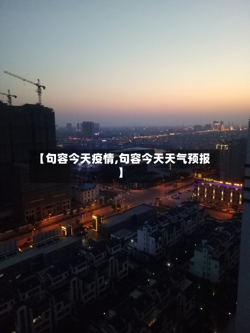 【句容今天疫情,句容今天天气预报】