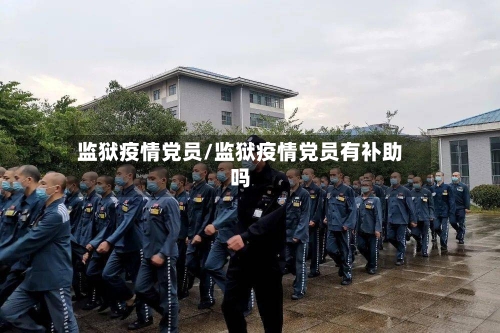 监狱疫情党员/监狱疫情党员有补助吗-第3张图片