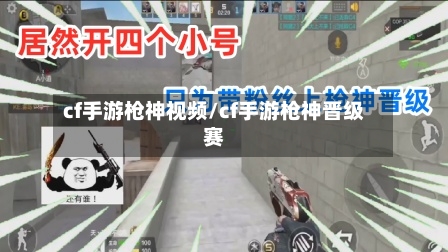 cf手游枪神视频/cf手游枪神晋级赛-第2张图片