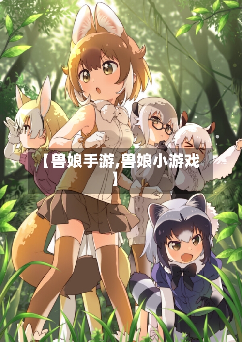 【兽娘手游,兽娘小游戏】