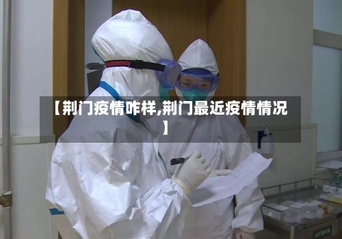 【荆门疫情咋样,荆门最近疫情情况】-第2张图片