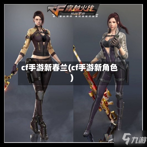 cf手游新春兰(cf手游新角色)
