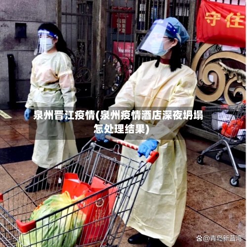泉州晋江疫情(泉州疫情酒店深夜坍塌怎处理结果)-第3张图片