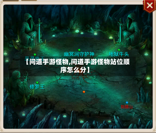 【问道手游怪物,问道手游怪物站位顺序怎么分】-第2张图片