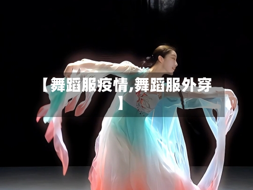 【舞蹈服疫情,舞蹈服外穿】-第3张图片