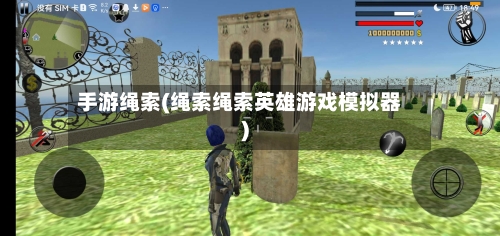 手游绳索(绳索绳索英雄游戏模拟器)-第3张图片