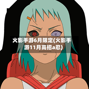 火影手游6月限定(火影手游11月高招a忍)