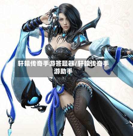 轩辕传奇手游答题器/轩辕传奇手游助手