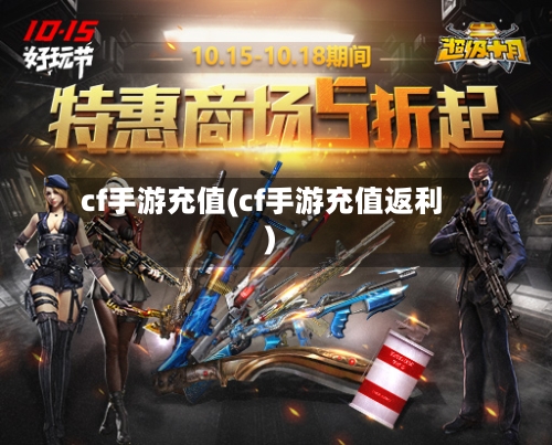 cf手游充值(cf手游充值返利)-第2张图片