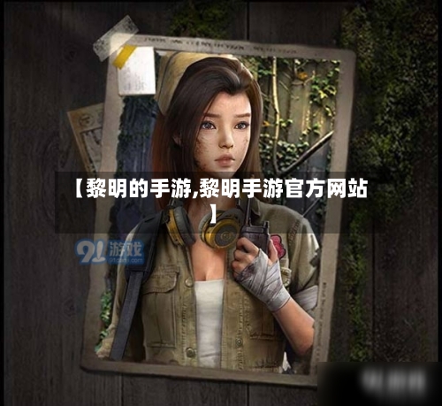 【黎明的手游,黎明手游官方网站】-第3张图片