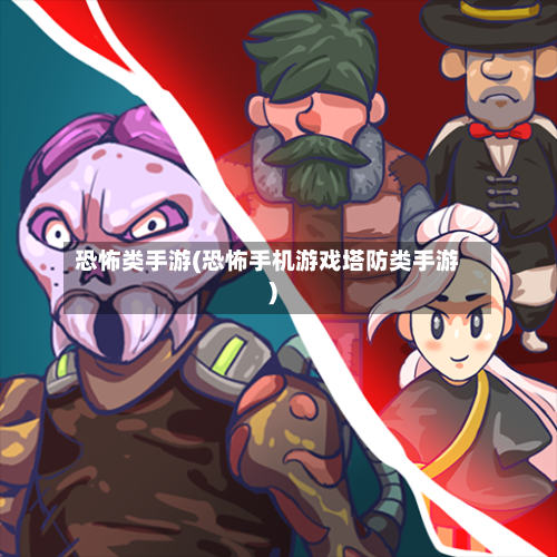 恐怖类手游(恐怖手机游戏塔防类手游)